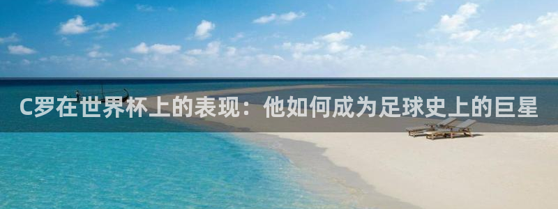 世界杯决赛预测：C罗在世界杯上的表现：他如何成为足球史上的巨星